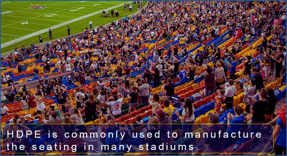 Stadium seats are often made from HDPE.