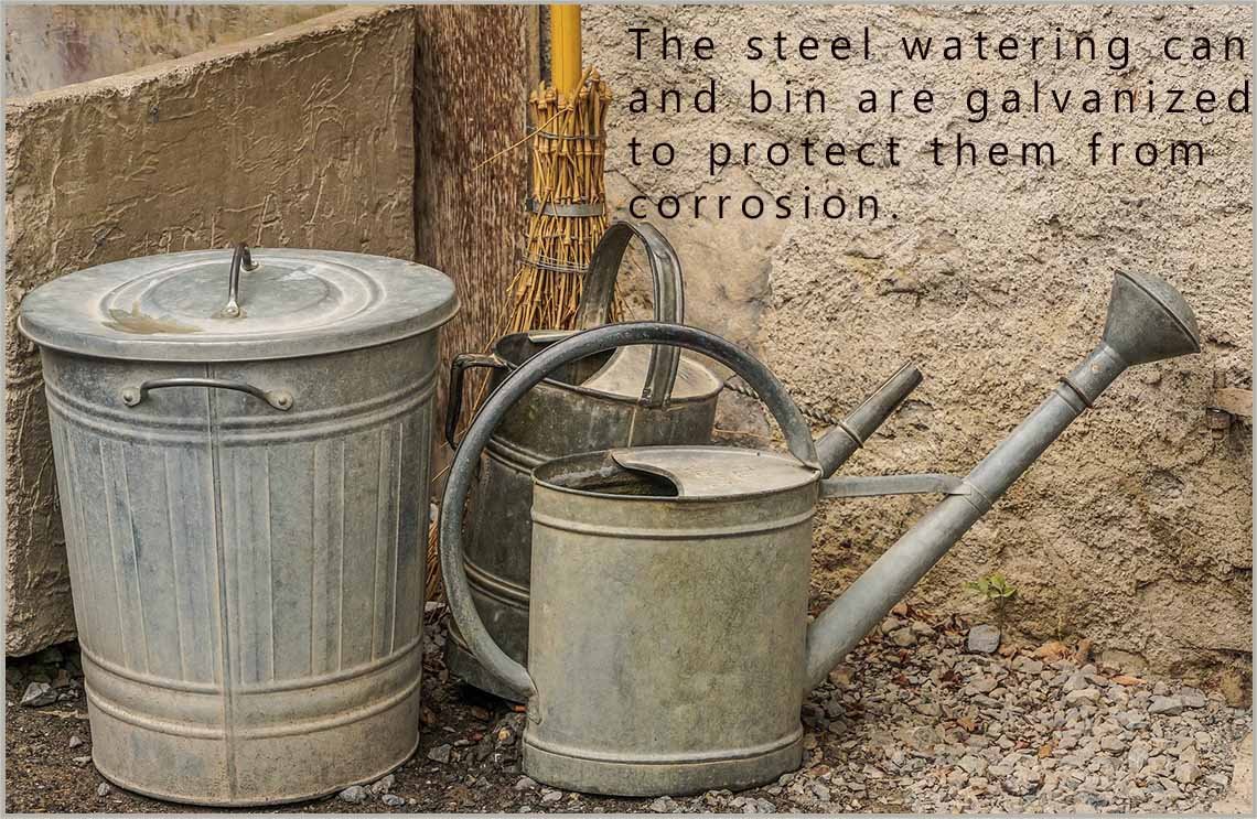 Metal bins and watering cans are galvanised to stop them corroding.